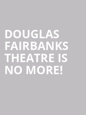 Douglas Fairbanks Theatre is no more